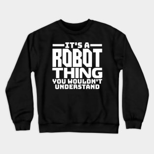 It's a robot thing, you wouldn't understand Crewneck Sweatshirt